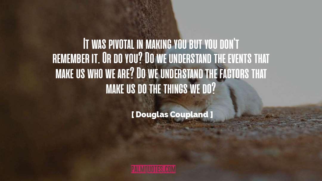 Makes Us Who We Are quotes by Douglas Coupland
