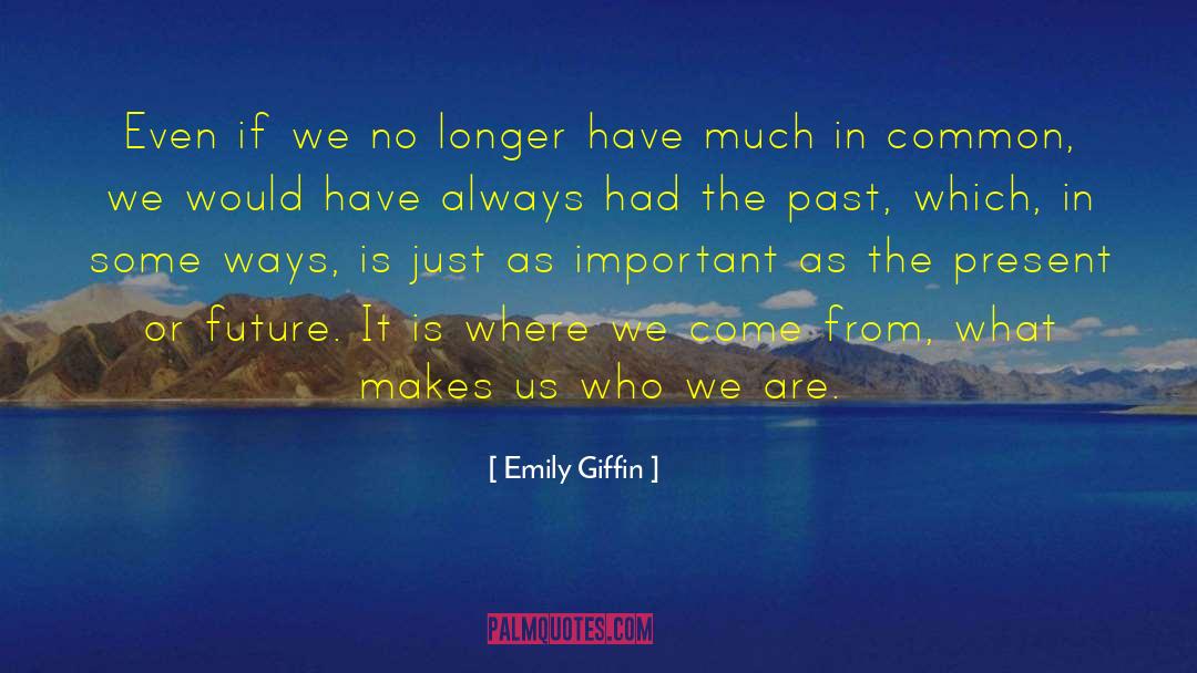 Makes Us Who We Are quotes by Emily Giffin