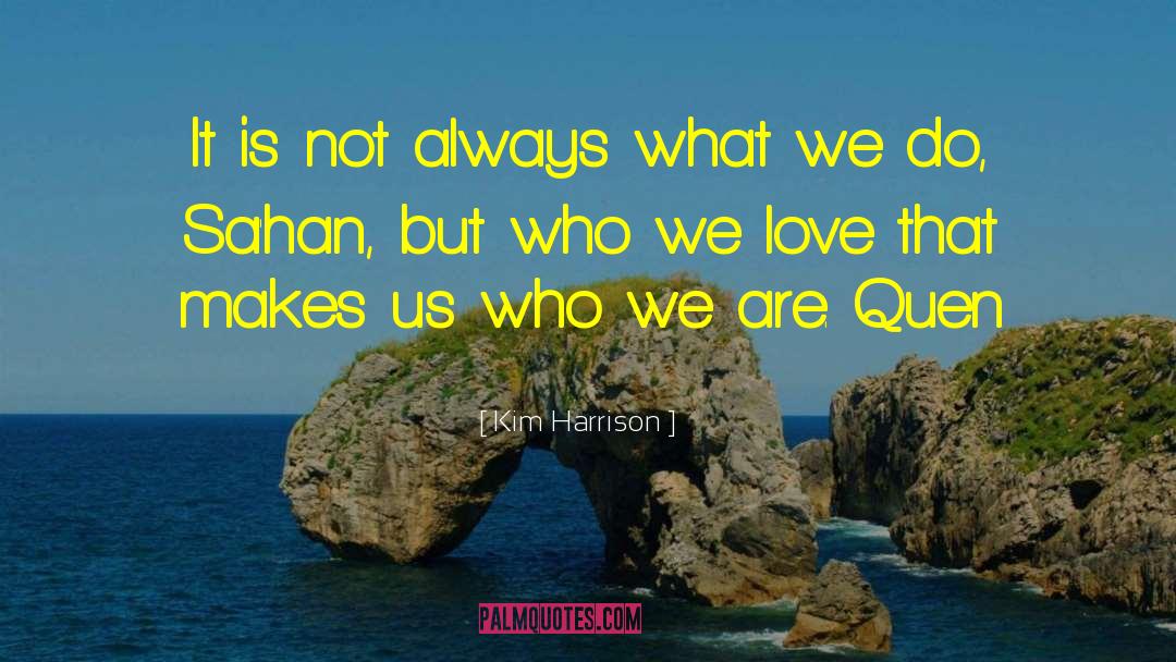 Makes Us Who We Are quotes by Kim Harrison