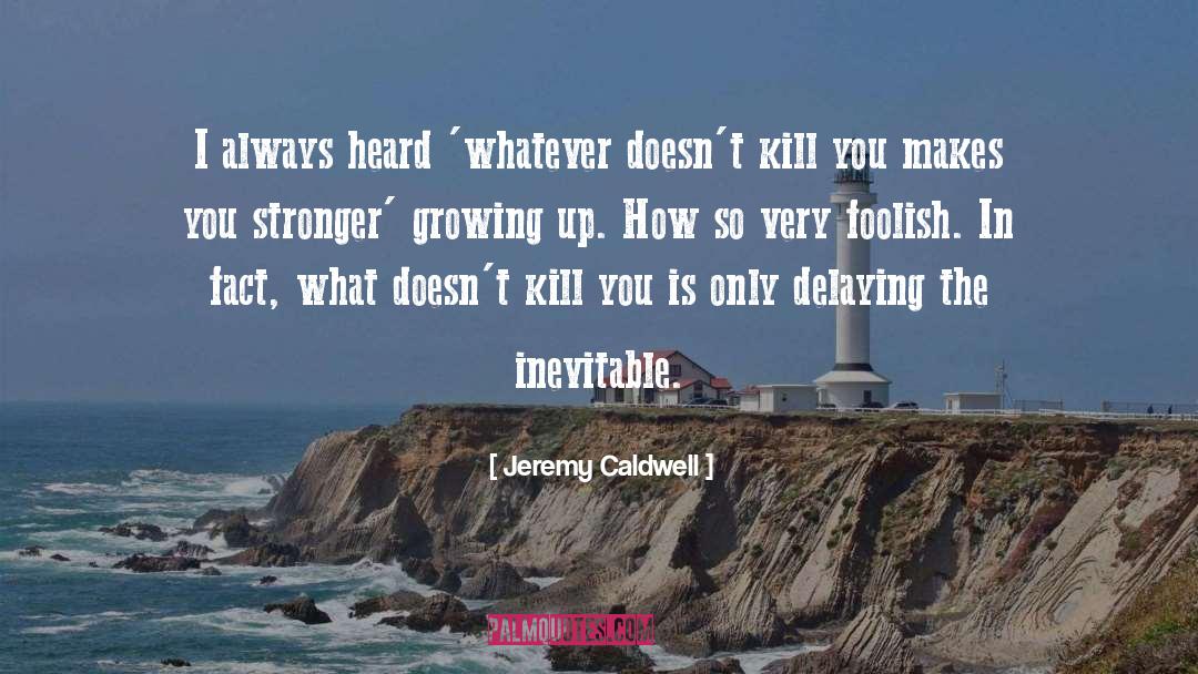 Makes You Stronger quotes by Jeremy Caldwell