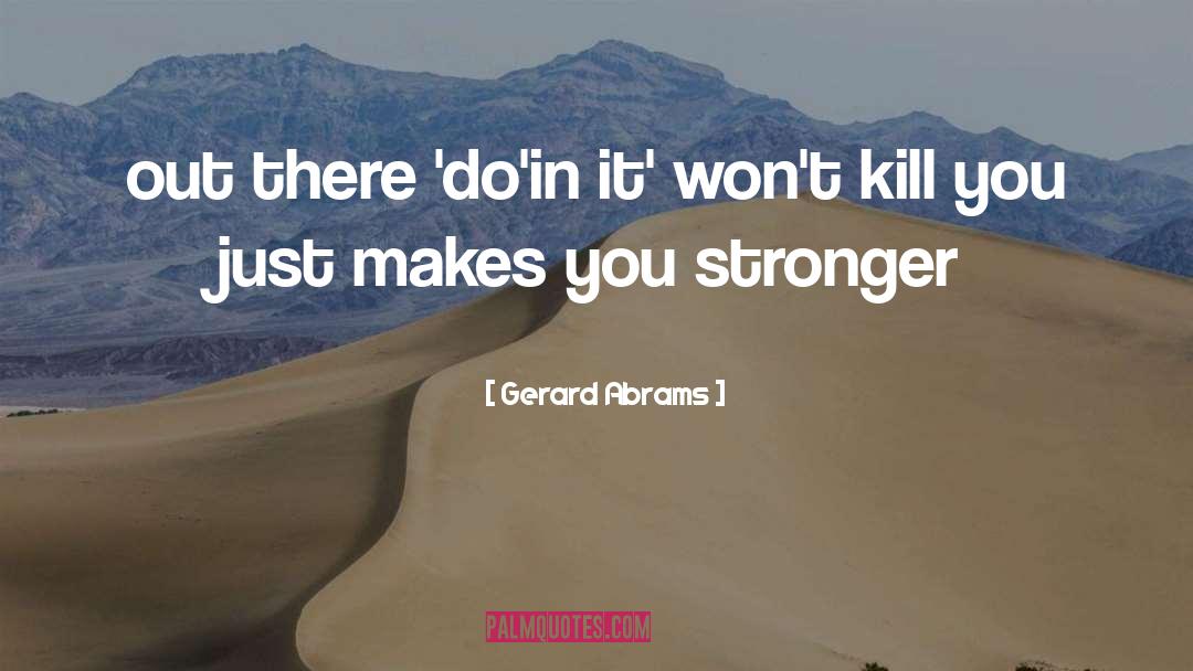 Makes You Stronger quotes by Gerard Abrams