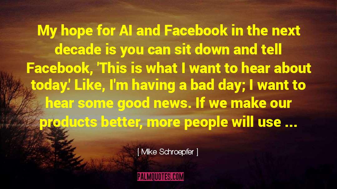 Making A Bad Day Good quotes by Mike Schroepfer