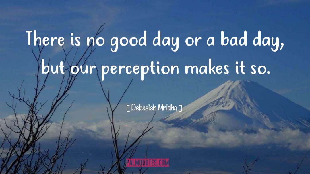 Making A Bad Day Good quotes by Debasish Mridha