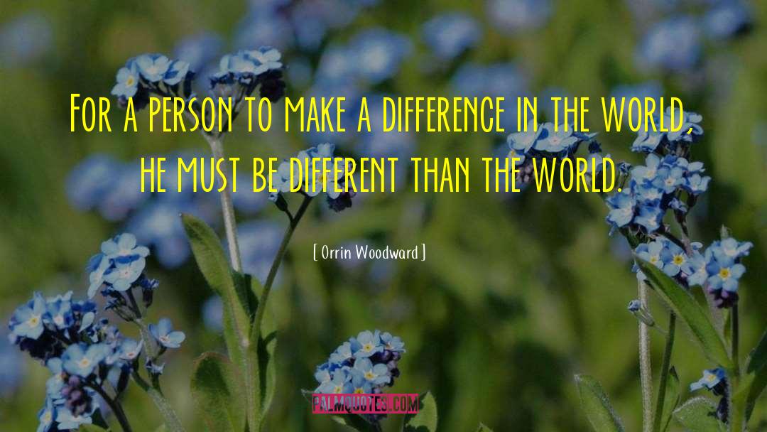 Making A Difference In The World quotes by Orrin Woodward