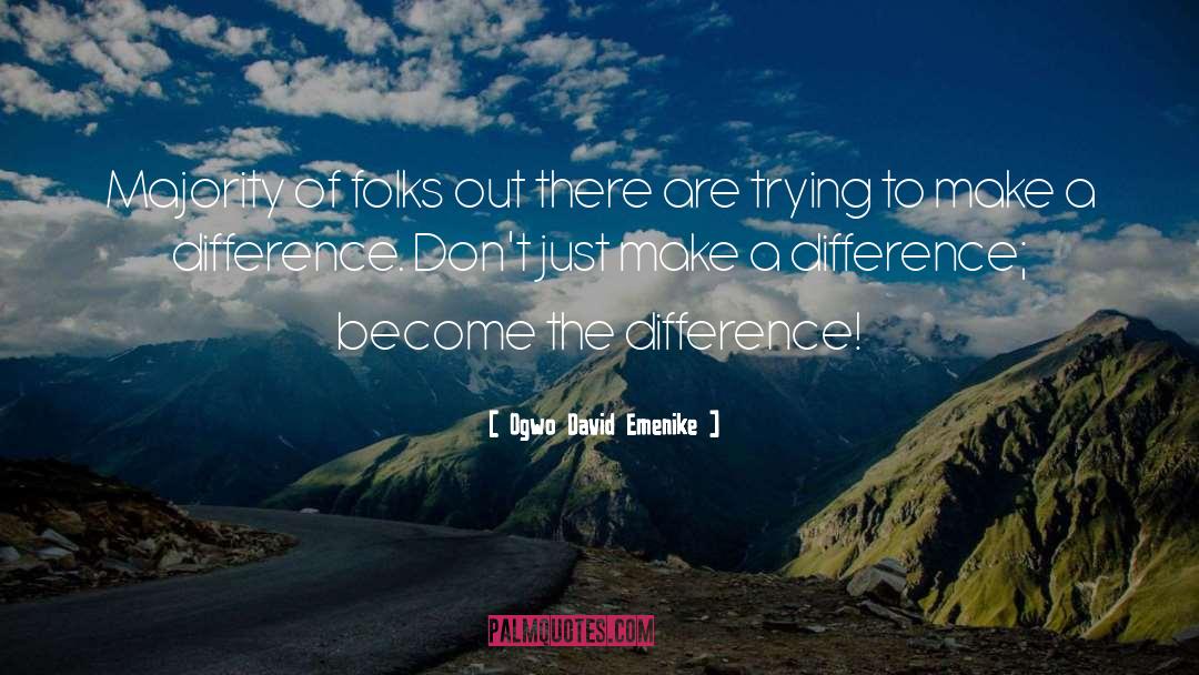 Making A Difference In The World quotes by Ogwo David Emenike