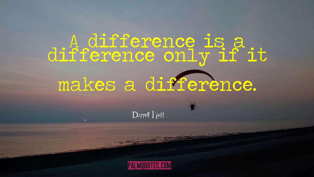 Making A Difference quotes by Darrell Huff