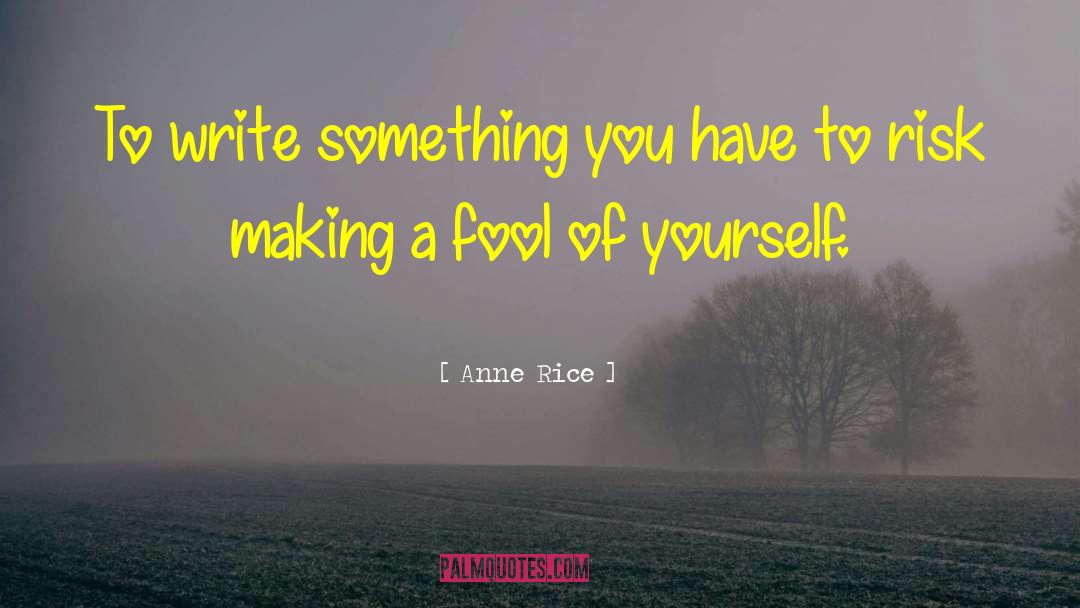 Making A Fool Of Yourself quotes by Anne Rice