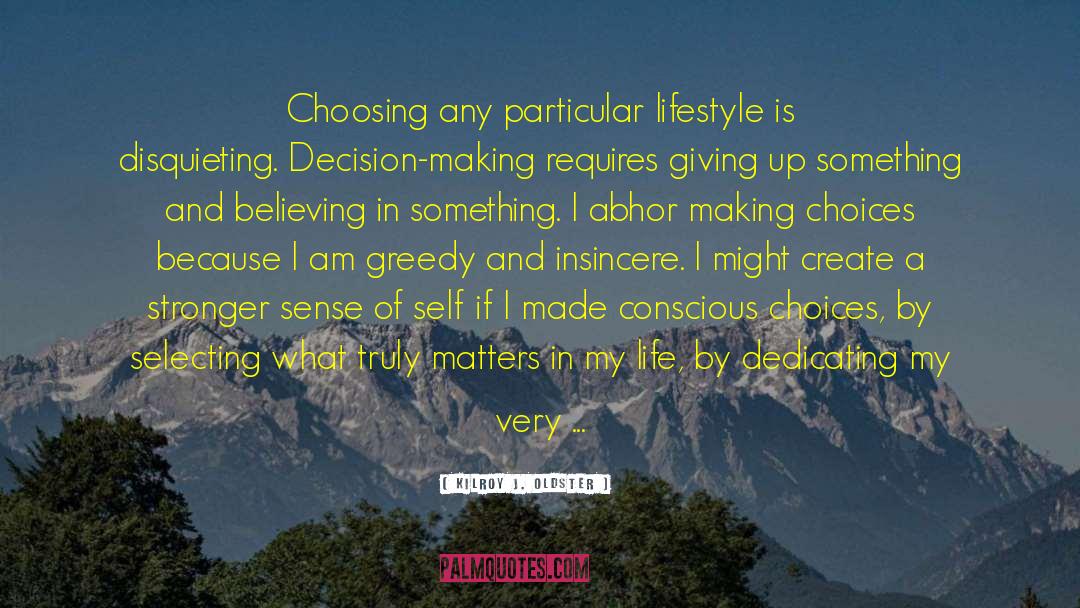 Making Choices quotes by Kilroy J. Oldster