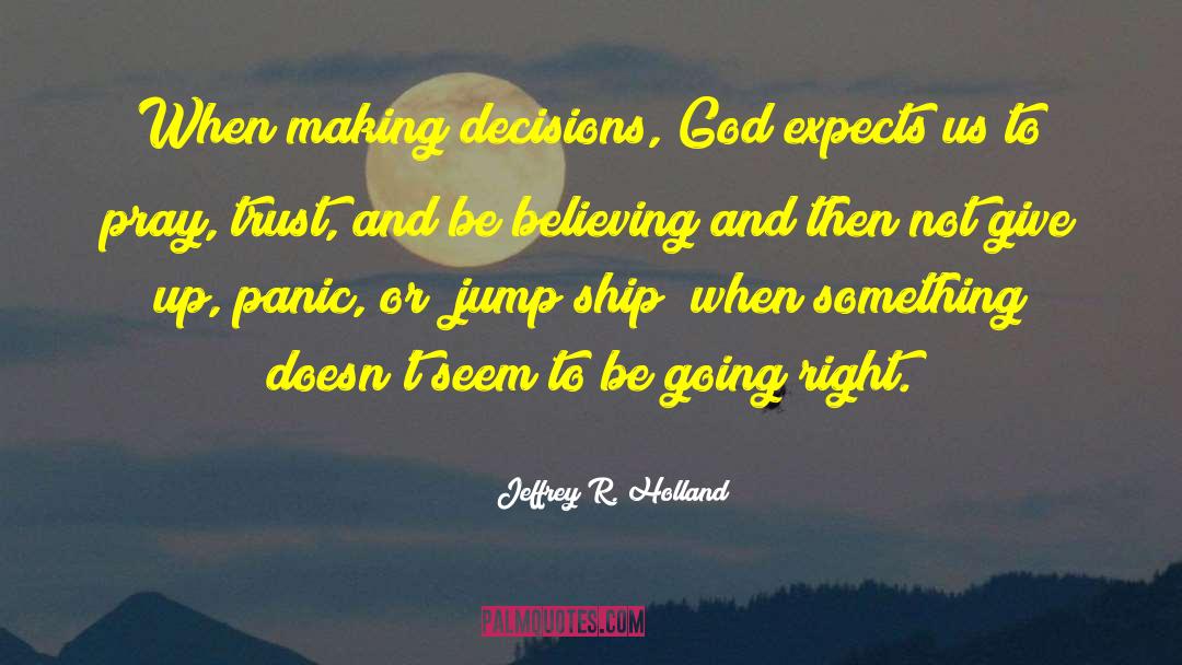 Making Decisions quotes by Jeffrey R. Holland