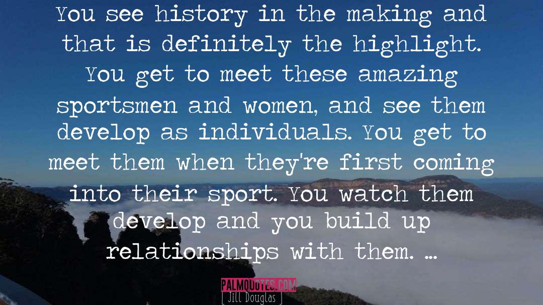 Making History In Sports quotes by Jill Douglas