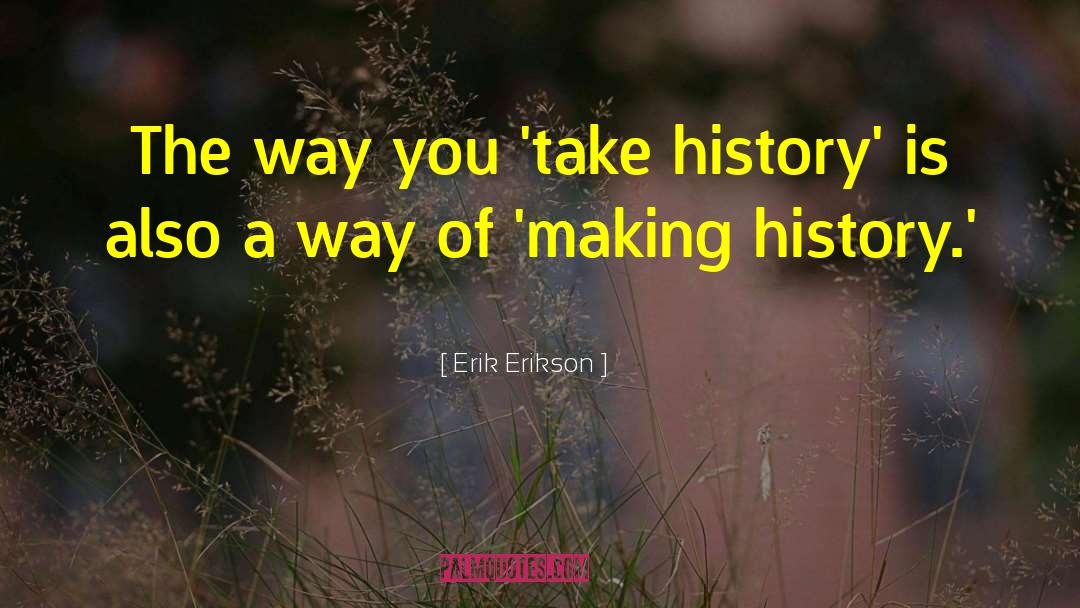 Making History quotes by Erik Erikson