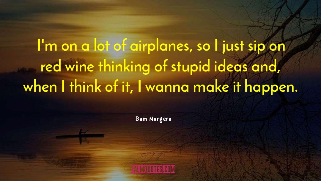 Making Ideas Happen quotes by Bam Margera