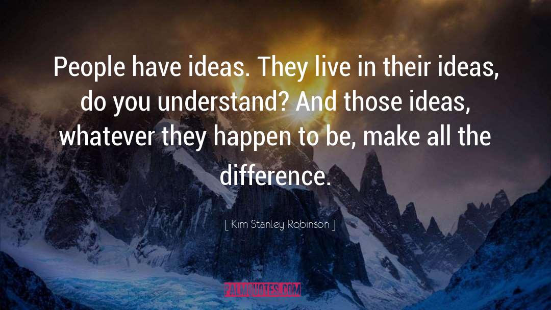 Making Ideas Happen quotes by Kim Stanley Robinson