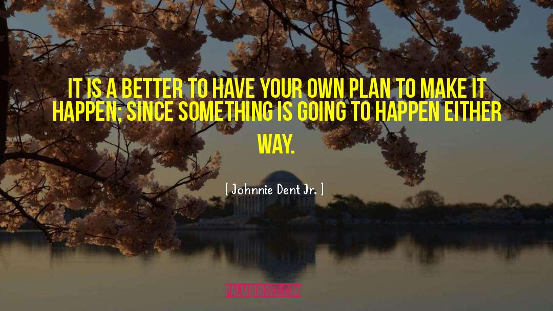 Making It Happen quotes by Johnnie Dent Jr.