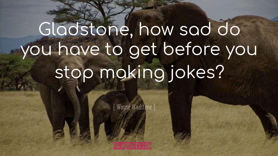 Making Jokes quotes by Wayne Gladstone