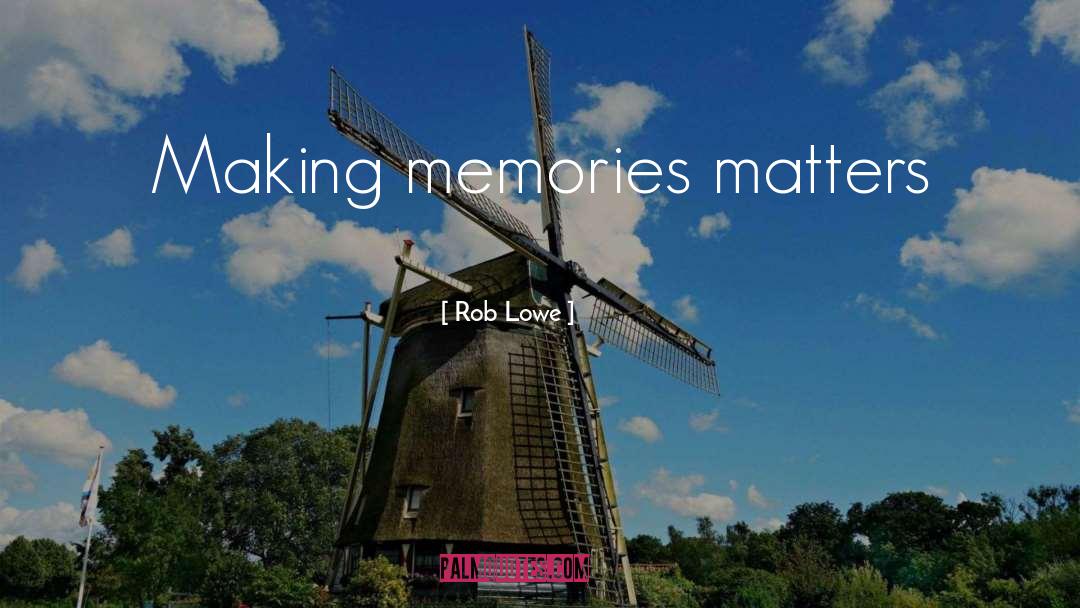 Making Memories quotes by Rob Lowe