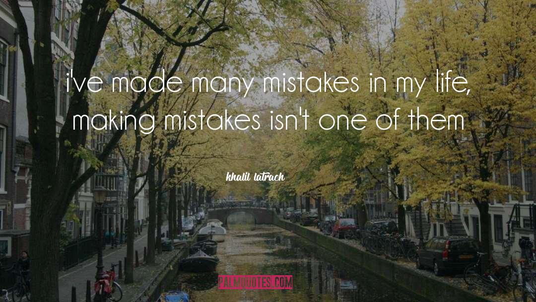 Making Mistakes quotes by Khalil Latrach