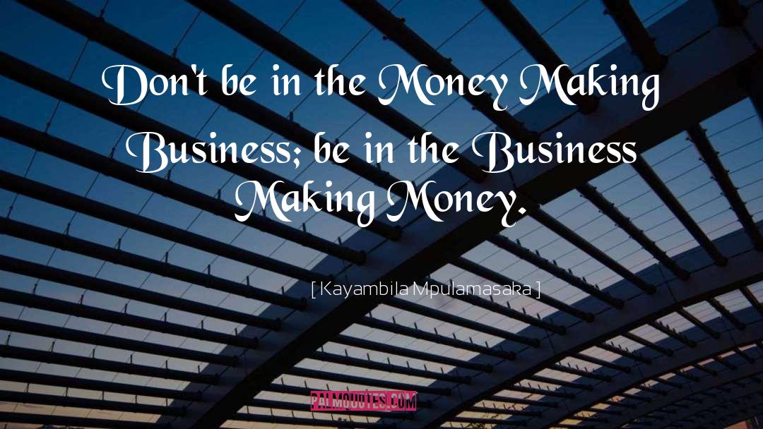 Making Money quotes by Kayambila Mpulamasaka