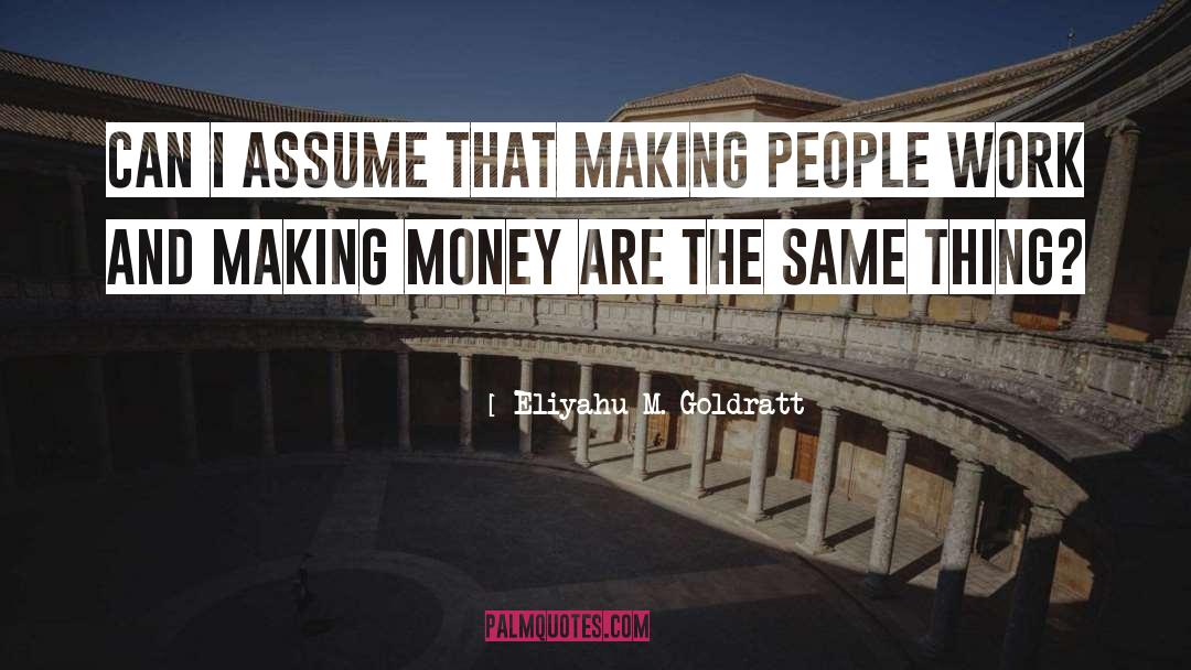 Making Money quotes by Eliyahu M. Goldratt