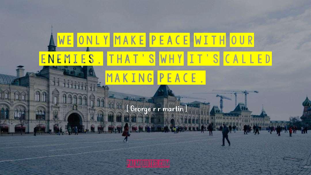 Making Peace quotes by George R R Martin