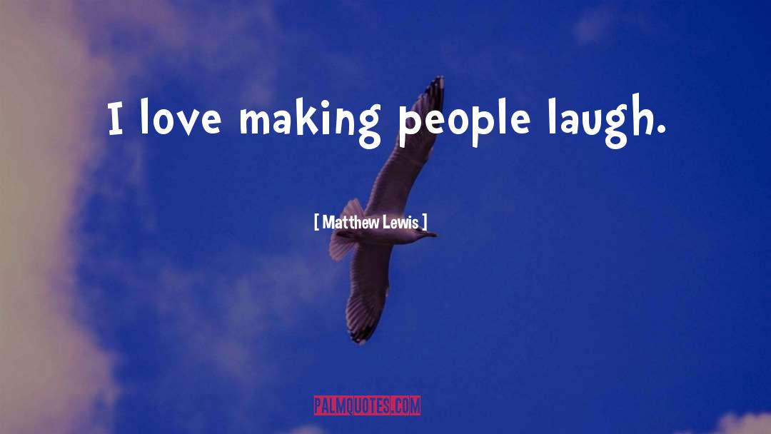Making People Laugh quotes by Matthew Lewis