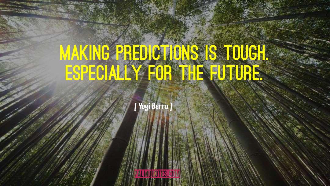 Making Predictions quotes by Yogi Berra