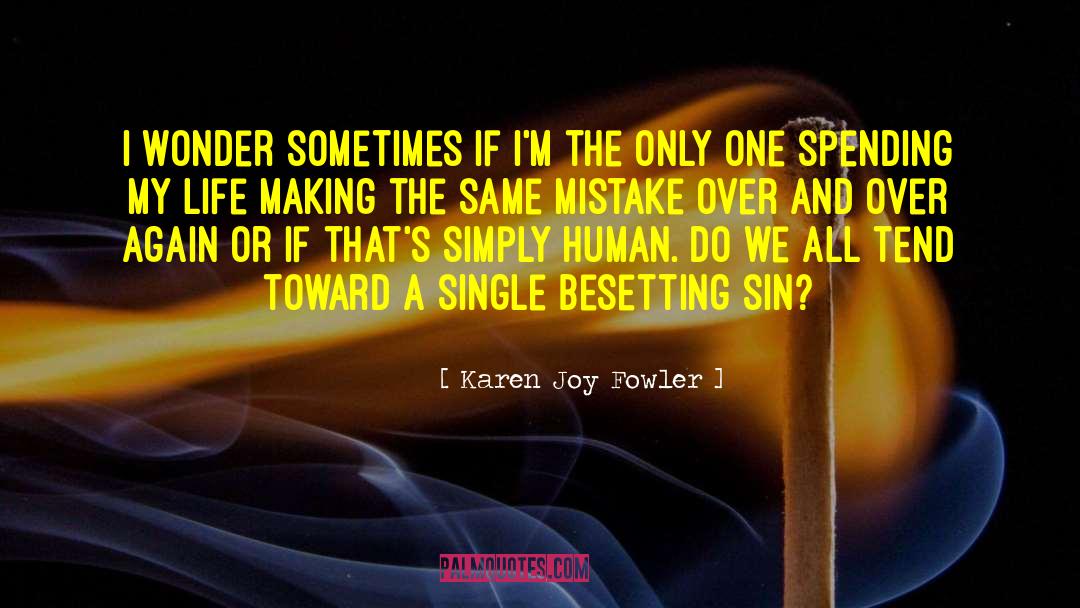 Making The Same Mistakes quotes by Karen Joy Fowler