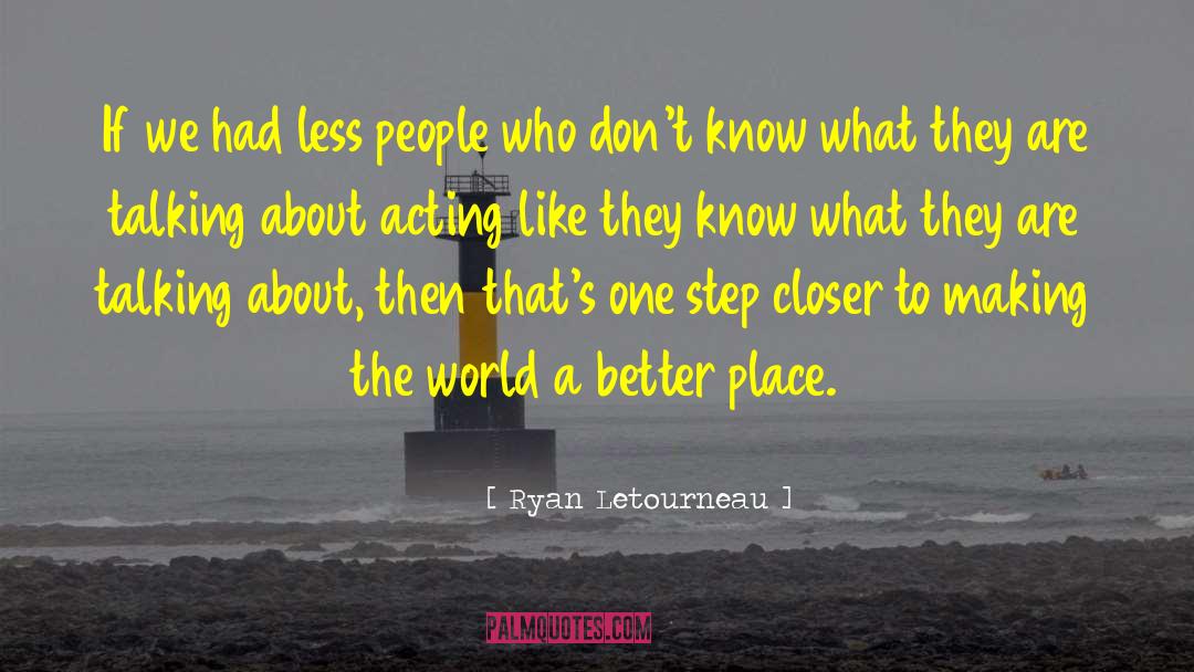 Making The World A Better Place quotes by Ryan Letourneau