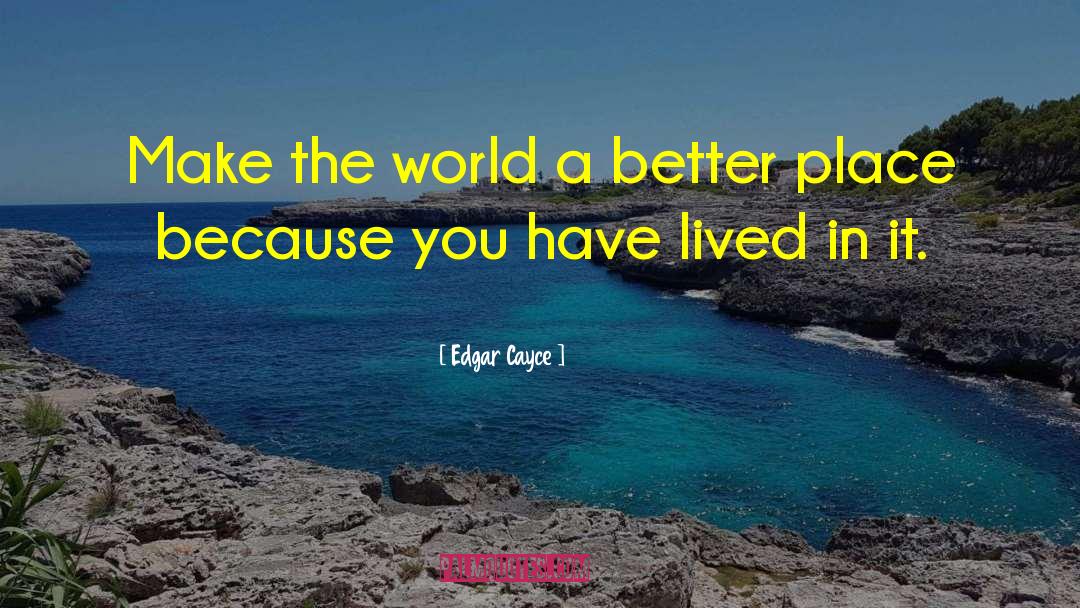 Making The World A Better Place quotes by Edgar Cayce