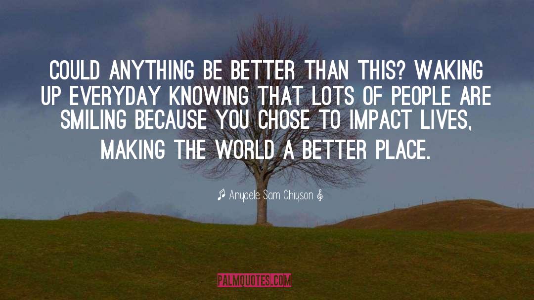 Making The World A Better Place quotes by Anyaele Sam Chiyson