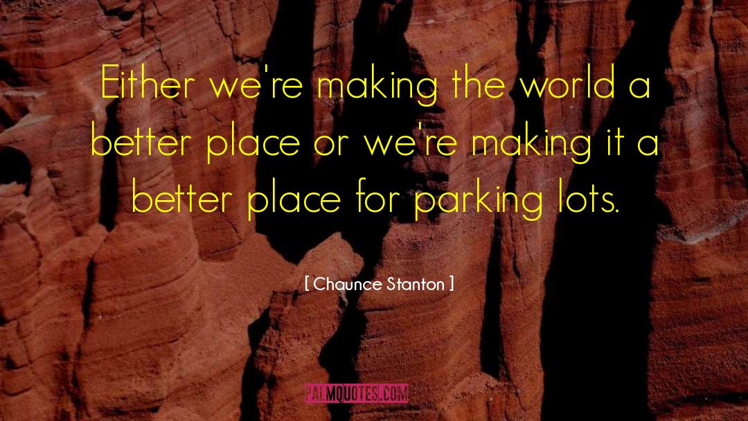 Making The World A Better Place quotes by Chaunce Stanton