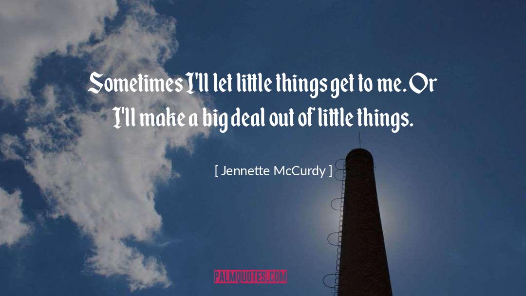 Making Things A Big Deal quotes by Jennette McCurdy