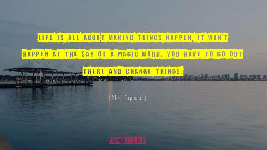 Making Things Happen quotes by Khali Raymond