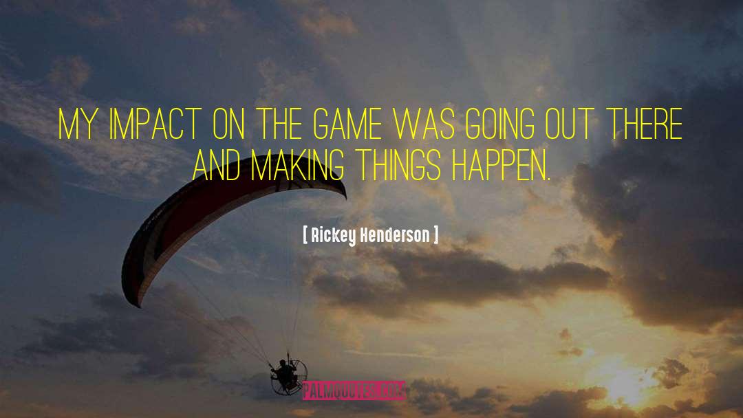 Making Things Happen quotes by Rickey Henderson