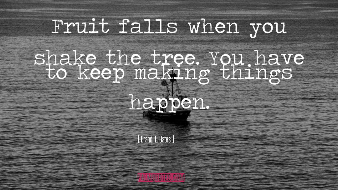 Making Things Happen quotes by Brandi L. Bates
