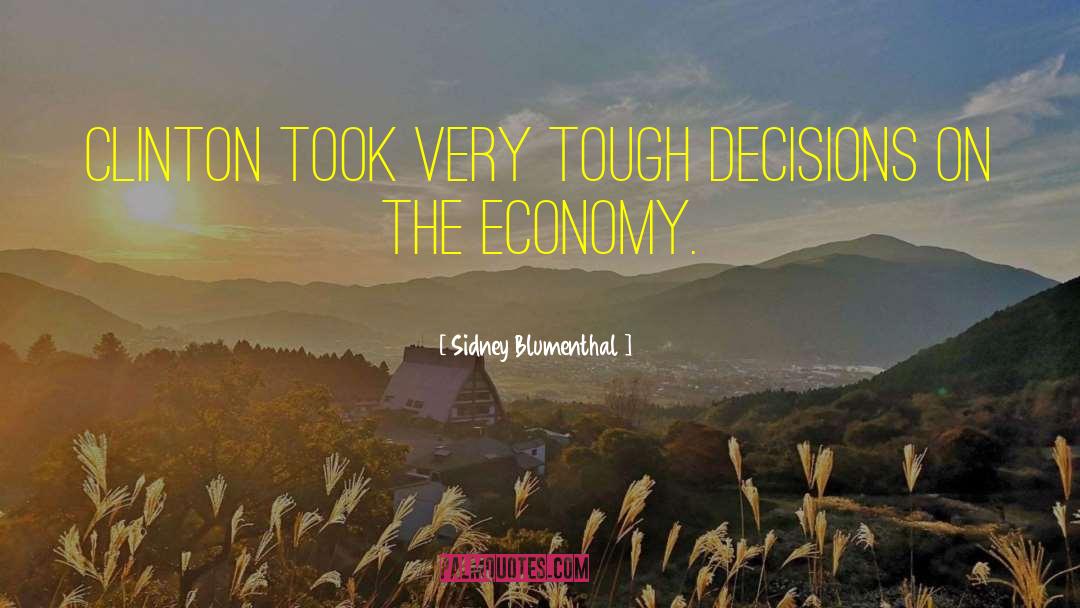 Making Tough Decisions quotes by Sidney Blumenthal