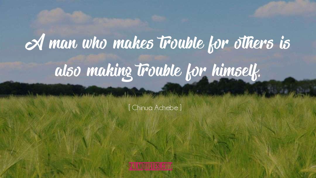 Making Trouble quotes by Chinua Achebe