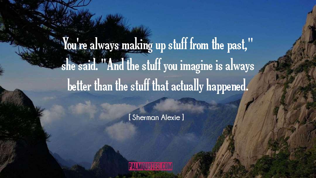 Making Up quotes by Sherman Alexie