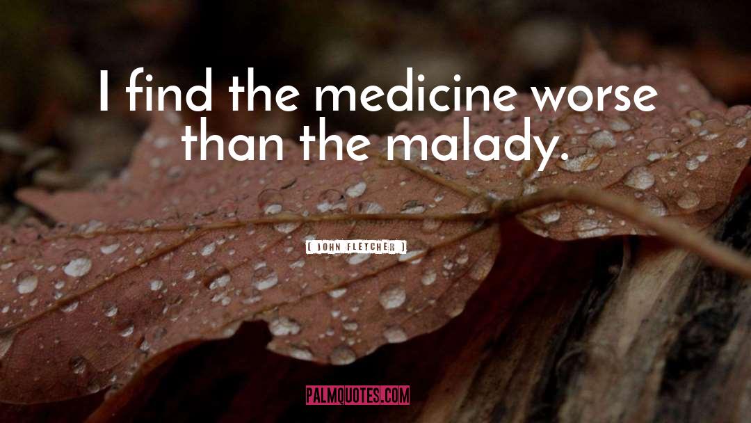 Malady quotes by John Fletcher