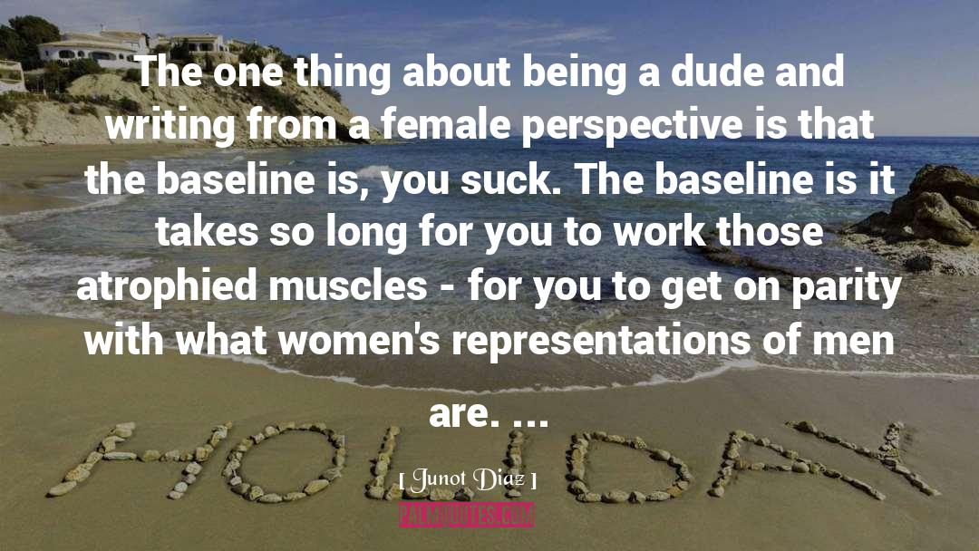 Male Female quotes by Junot Diaz