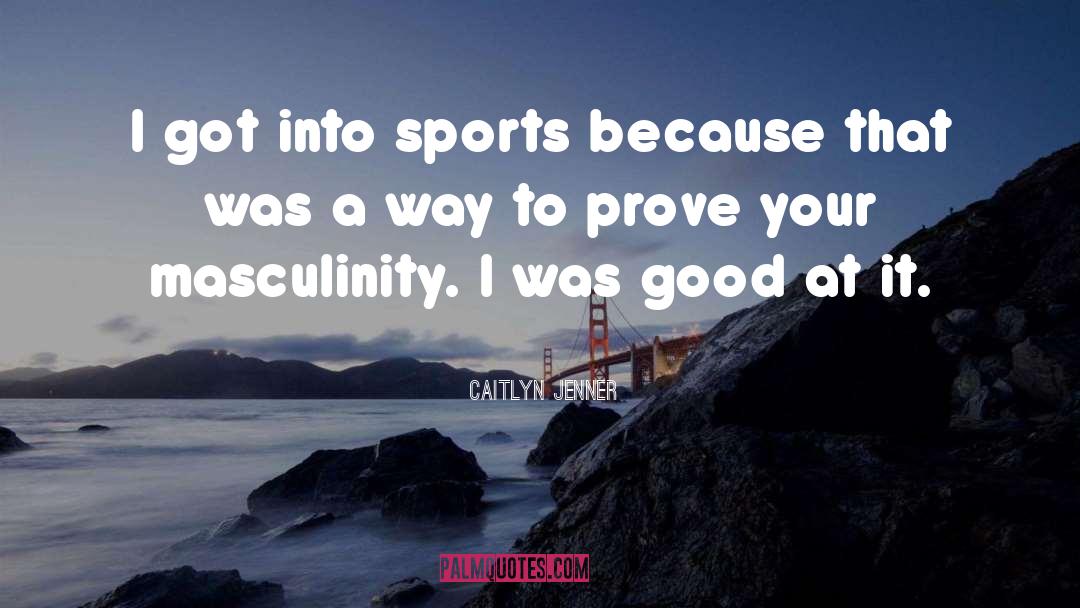 Maleness Vs Masculinity quotes by Caitlyn Jenner