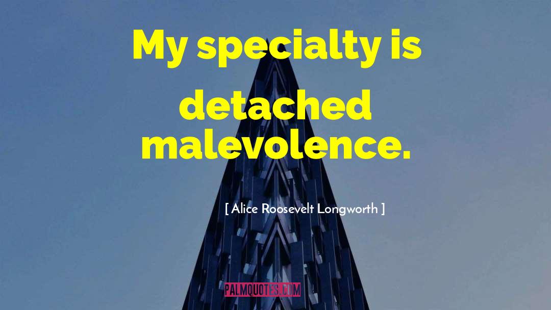 Malevolence quotes by Alice Roosevelt Longworth