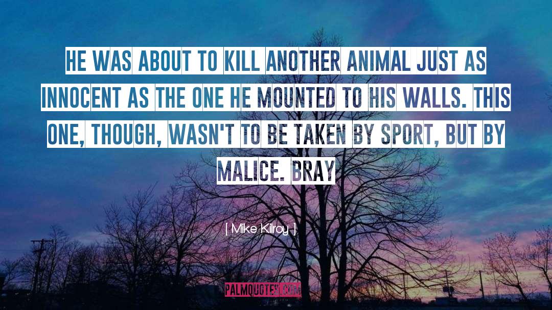 Malice quotes by Mike Kilroy