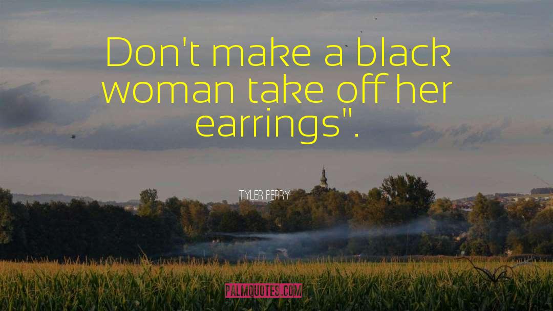 Mallarino Earrings quotes by Tyler Perry