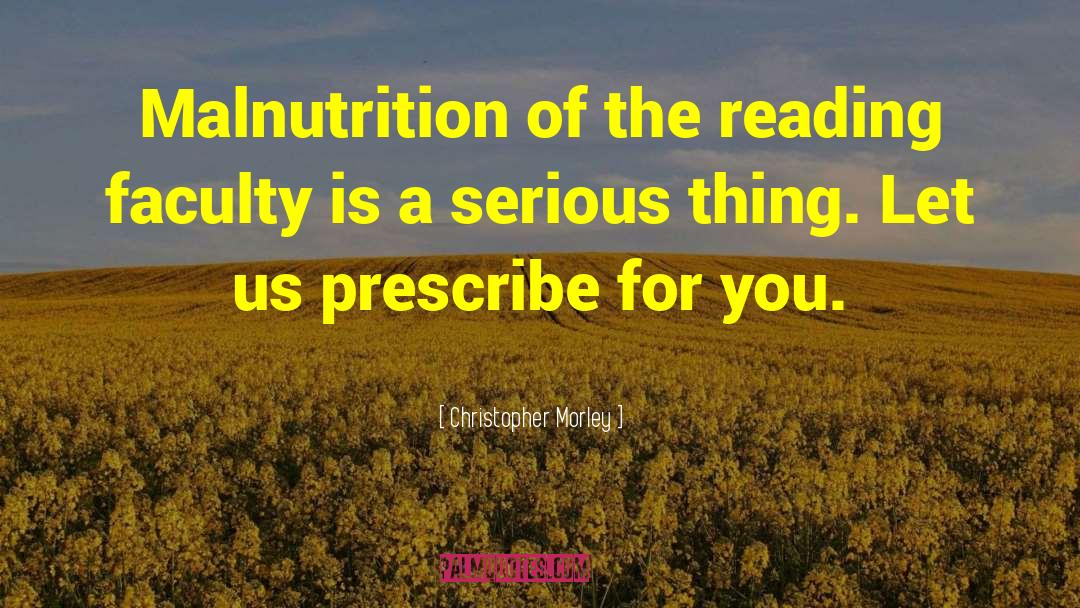 Malnutrition quotes by Christopher Morley