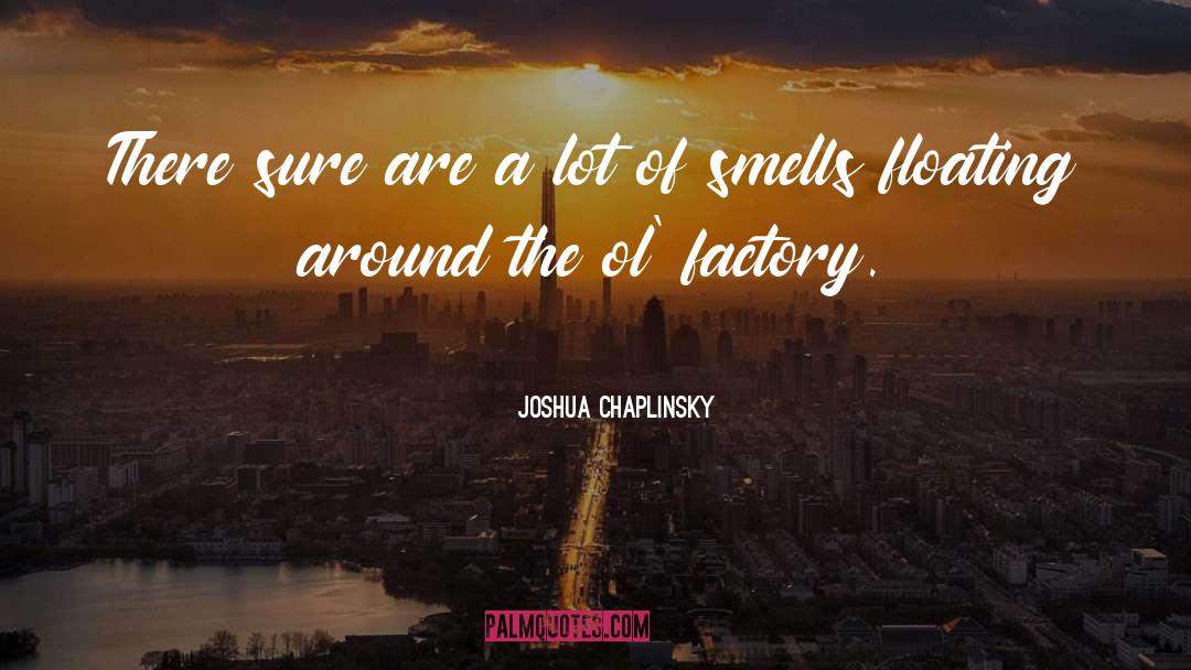 Malulo Factory quotes by Joshua Chaplinsky