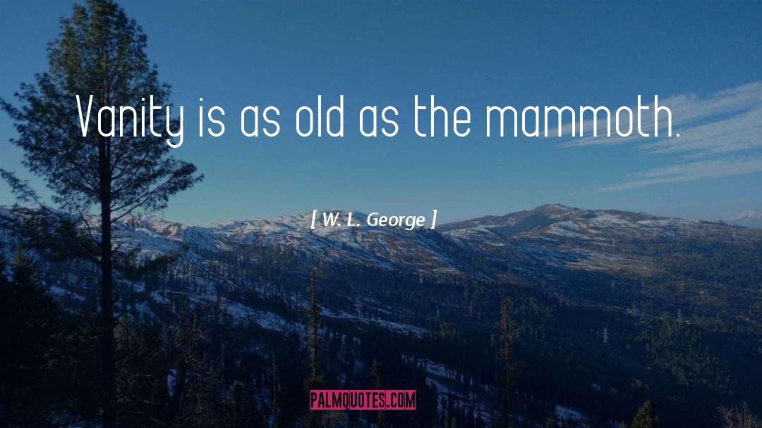 Mammoth quotes by W. L. George