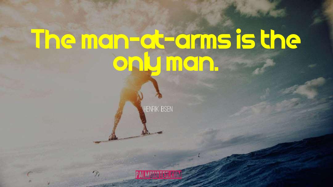 Man At Arms quotes by Henrik Ibsen