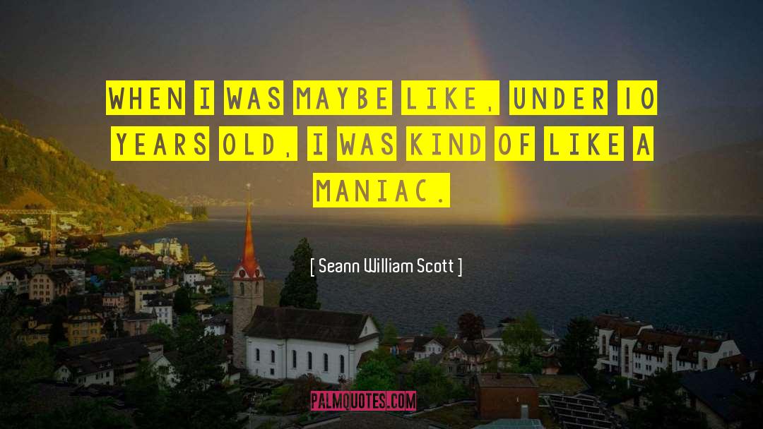 Maniac quotes by Seann William Scott