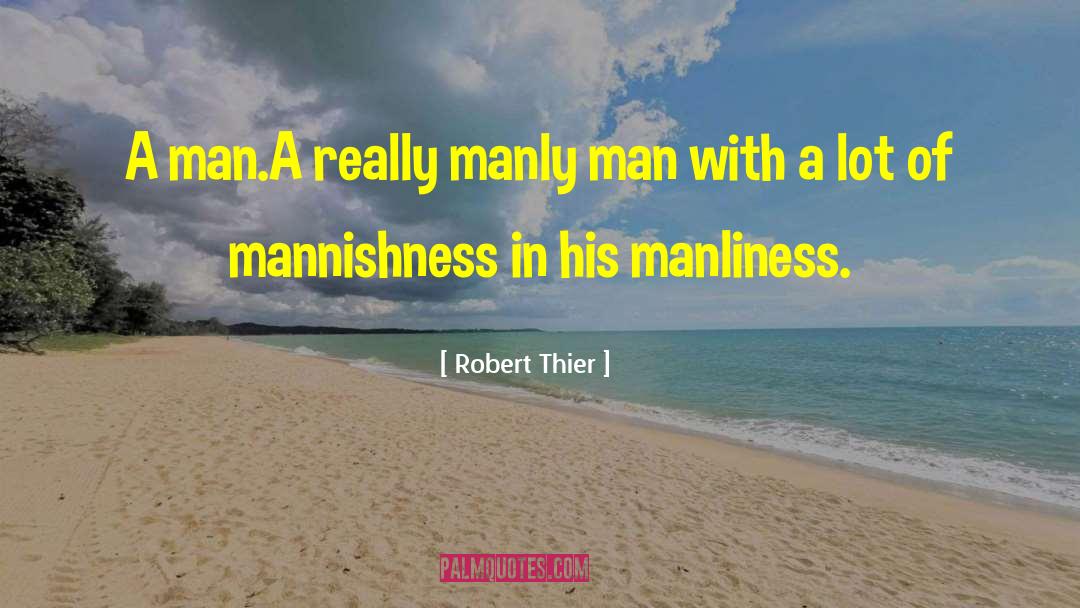 Manliness quotes by Robert Thier